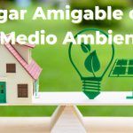 ¿Cómo Hacer tu Hogar Amigable con el Medio Ambiente? Hogar Amigable con el Medio Ambiente